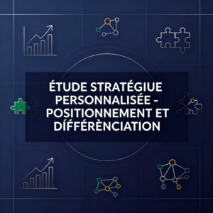 Étude stratégique personnalisée - Positionnement et différenciation